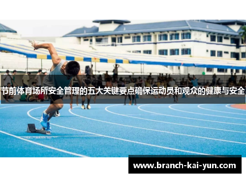 节前体育场所安全管理的五大关键要点确保运动员和观众的健康与安全