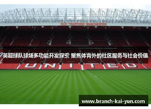 英超球队球场多功能开发探索 聚焦体育外的社区服务与社会价值