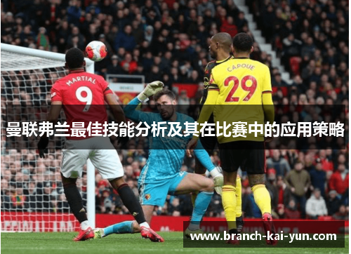 曼联弗兰最佳技能分析及其在比赛中的应用策略