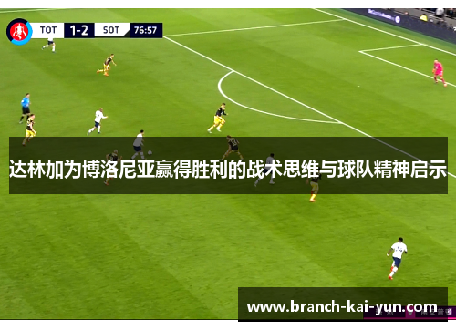 达林加为博洛尼亚赢得胜利的战术思维与球队精神启示