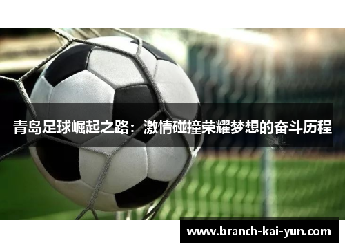 青岛足球崛起之路：激情碰撞荣耀梦想的奋斗历程