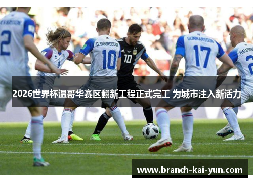 2026世界杯温哥华赛区翻新工程正式完工 为城市注入新活力