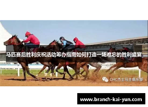 马匹赛后胜利庆祝活动筹办指南如何打造一场难忘的胜利盛宴